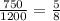 \frac{750}{1200} = \frac{5}{8}