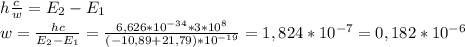 h\frac{c}{w}=E_{2}-E_{1}\\&#10;w=\frac{hc}{E_{2}-E_{1}}=\frac{6,626*10^{-34}*3*10^{8}}{(-10,89+21,79)*10^{-19}}=1,824*10^{-7}=0,182*10^{-6}