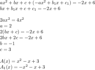 ax^2+bx+c+(-ax^2+b_{1}x+c_{1} ) = -2x+6\\&#10;bx+b_{1}x+c+c_{1}=-2x+6\\&#10;\\&#10;2ax^2=4x^2\\&#10;a=2\\&#10;2(bx+c)=-2x+6\\&#10;2bx+2c=-2x+6\\&#10;b=-1\\&#10;c=3\\&#10;\\&#10;A(x)=x^2-x+3\\&#10;A_{1}(x)=-x^2-x+3\\&#10;