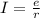 I= \frac{e}{r}