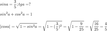 \displaystyle sina=\frac{3}{5}; tga=?\\\\sin^2a+cos^2a=1\\\\|cosa|=\sqrt{1-sin^2a}= \sqrt{1-(\frac{3}{5})^2}= \sqrt{1-\frac{9}{25}}= \sqrt{\frac{16}{25}}= \frac{4}{5}