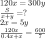 120x=300y\\&#10;\frac{S}{x+y}=?\\&#10;2x=5y\\&#10;\frac{120x}{0.4x+x}=\frac{600}{7}