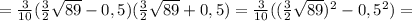 = \frac{3}{10}( \frac{3}{2} \sqrt{89}-0,5) ( \frac{3}{2} \sqrt{89}+0,5) = \frac{3}{10}(( \frac{3}{2} \sqrt{89})^{2} -0,5^{2}) =