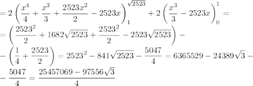 \displaystyle=2\left(\frac{x^4}4+\frac{x^3}3+\frac{2523x^2}2-2523x\right)_{1}^{\sqrt{2523}}+2\left(\frac{x^3}3-2523x\right)_0^1=\\=\left(\frac{2523^2}2+1682\sqrt{2523}+\frac{2523^2}2-2523\sqrt{2523}\right)-\\-\left(\frac14+\frac{2523}2\right)=2523^2-841\sqrt{2523}-\frac{5047}{4}=6365529-24389\sqrt3-\\-\frac{5047}{4}=\frac{25457069-97556\sqrt3}4