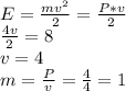 E=\frac{mv^{2}}{2}=\frac{P*v}{2}\\&#10;\frac{4v}{2}=8\\&#10;v=4\\&#10;m=\frac{P}{v}=\frac{4}{4}=1