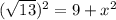 ( \sqrt{13})^2=9+x^2