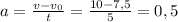 a=\frac{v-v_{0}}{t}=\frac{10-7,5}{5}=0,5