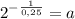 2^{-\frac{1}{0,25}}=a