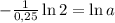 -\frac{1}{0,25} \ln 2=\ln a