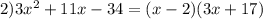 2) 3x^2+11x-34=(x-2)(3x+17)