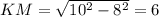 KM=\sqrt{10^2-8^2}=6