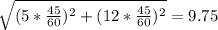 \sqrt{(5*\frac{45}{60})^2+(12*\frac{45}{60})^2}=9.75