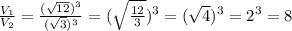 \frac{V_{1} }{V_{2}}=\frac{(\sqrt{12})^{3}}{(\sqrt{3})^{3}} =(\sqrt{\frac{12}{3}} )^{3} =(\sqrt{4})^{3} =2^{3}=8