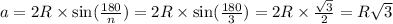 a = 2R \times \sin( \frac{180}{n} ) = 2R \times \sin( \frac{180}{3} ) = 2R \times \frac{ \sqrt{3} }{2} = R \sqrt{3}