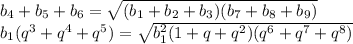 b_{4} + b_{5} +b_{6} = \sqrt{(b_{1}+b_{2}+b_{3})(b_{7}+b_{8}+b_{9})}\\&#10;b_{1}(q^3+q^4+q^5) = \sqrt{b_{1}^2(1+q+q^2)(q^6+q^7+q^8)}\\&#10;