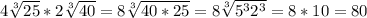 4 \sqrt[3]{25} *2 \sqrt[3]{40}=8 \sqrt[3]{40*25} =8 \sqrt[3]{5^32^3}=8*10=80