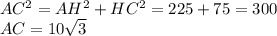 AC^2=AH^2+HC^2=225+75=300\\&#10;AC=10 \sqrt{3}