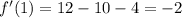 f'(1)=12-10-4=-2