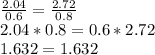 \frac{2.04}{0.6}= \frac{2.72}{0.8} \\ &#10;2.04*0.8=0.6*2.72 \\ 1.632=1.632&#10;