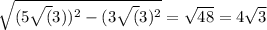 \sqrt{(5 \sqrt(3))^2-(3 \sqrt(3)^2}= \sqrt{48}=4 \sqrt{3}