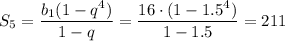 S_5= \dfrac{b_1(1-q^4)}{1-q} = \dfrac{16\cdot(1-1.5^4)}{1-1.5} =211