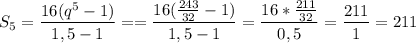 \displaystyle S_5=\frac{16(q^5-1)}{1,5-1}==\frac{16(\frac{243}{32} -1)}{1,5-1}=\frac{16*\frac{211}{32} }{0,5}=\frac{211}{1} =211