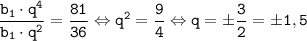 \displaystyle \tt \frac{b_{1} \cdot q^{4}}{b_{1} \cdot q^{2}} = \frac{81}{36} \Leftrightarrow q^{2} = \frac{9}{4} \Leftrightarrow q = \pm \frac{3}{2}=\pm 1,5