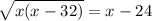 \sqrt{x(x-32)} = x-24