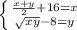 \left \{ {{ \frac{x+y}{2}+16 =x} \atop { \sqrt{xy}-8 =y}} \right.