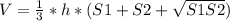 V= \frac{1}{3}*h*(S1+S2+ \sqrt{S1S2} )