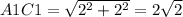A1C1 = \sqrt{ 2^{2}+ 2^{2} } =2 \sqrt{2}