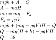 mgh+A=Q\\A=maH\\ma=mg-F_{a}\\F_{a}=\rho gV\\mgh+(mg-\rho gV)H=Q\\Q=mg(H+h)-\rho gVH\\Q=38