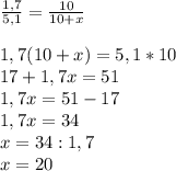 \frac{1,7}{5,1} = \frac{10}{10+x}\\\\1,7(10+x)=5,1*10\\17+1,7x=51\\1,7x=51-17\\1,7x=34\\x=34:1,7\\x=20