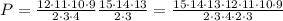 P=\frac{12\cdot11\cdot10\cdot9}{2\cdot3\cdot4}\frac{15\cdot14\cdot13}{2\cdot3}=\frac{15\cdot14\cdot13\cdot12\cdot11\cdot10\cdot9}{2\cdot3\cdot4\cdot2\cdot3}