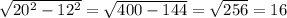 \sqrt{20^2 - 12^2}= \sqrt{400-144} = \sqrt{256} =16