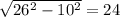 \sqrt{26 ^{2} -10 ^{2} } =24