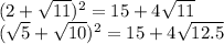 (2+\sqrt{11})^2=15+4\sqrt{11}\\&#10;(\sqrt{5}+\sqrt{10})^2=15+4\sqrt{12.5}
