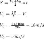 S = \frac{V_{1}+V_{0}}{2}*t\\\\V_{0}=\frac{2S}{t}-V_{1}\\\\V_{0}=\frac{2*340m}{20s}-18m/s\\\\V_{0}=16m/s
