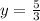 y= \frac{5}{3}