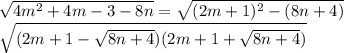 \sqrt{4m^2+4m-3-8n}=\sqrt{(2m+1)^2-(8n+4)}\\&#10;\sqrt{(2m+1-\sqrt{8n+4})(2m+1+\sqrt{8n+4})}