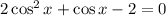 2\cos^2x+\cos x-2=0