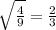 \sqrt{ \frac{4}{9}}= \frac{2}{3}