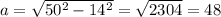 a= \sqrt{50^2-14^2}= \sqrt{2304} =48
