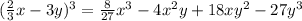 ( \frac{2}{3}x -3y )^{3} = \frac{8}{27} x^3-4 x^2 y+18 x y^2-27 y^3