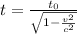 t = \frac{t _{0}}{ \sqrt{1 - \frac{ {v}^{2} }{ {c}^{2} } } }