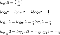 log_35=\frac{log_25}{log_23} \\ \\ log_82=log_{2^3}2}=\frac{1}{3}log_22=\frac{1}{3} \\ \\ &#10;log_{16}2=log_{2^4}2}=\frac{1}{4}log_22=\frac{1}{4} \\ \\ log_{\frac{1}{32}}2=log_{2^{-5}}2}=-\frac{1}{5}log_22=-\frac{1}{5}