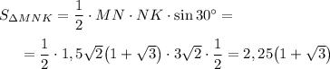 S_{\Delta MNK}=\dfrac 12\cdot MN\cdot NK\cdot \sin 30\textdegree=\\\\~~~~~=\dfrac 12\cdot 1,5\sqrt2\big(1+\sqrt3\big)\cdot 3\sqrt2\cdot \dfrac 12=2,25\big(1+\sqrt3\big)