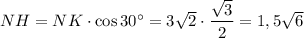 NH = NK\cdot \cos 30\textdegree=3\sqrt2\cdot \dfrac{\sqrt3}2=1,5\sqrt6