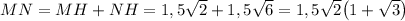 MN = MH + NH = 1,5\sqrt2+1,5\sqrt6=1,5\sqrt2\big(1+\sqrt3\big)