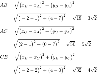 AB=\sqrt{\big(x_B-x_A\big)^2+\big(y_B-y_A\big)^2}=\\\\~~~~~=\sqrt{\big(-2-1\big)^2+\big(4-7\big)^2}=\sqrt{18}=3\sqrt2\\\\AC=\sqrt{\big(x_C-x_A\big)^2+\big(y_C-y_A\big)^2}=\\\\~~~~~=\sqrt{\big(2-1\big)^2+\big(0-7\big)^2}=\sqrt{50}=5\sqrt2\\\\CB=\sqrt{\big(x_B-x_C\big)^2+\big(y_B-y_C\big)^2}=\\\\~~~~~=\sqrt{\big(-2-2\big)^2+\big(4-0\big)^2}=\sqrt{32}=4\sqrt2